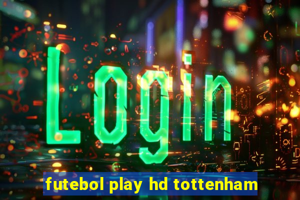 futebol play hd tottenham